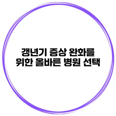 갱년기 증상 완화를 위한 올바른 병원 선택