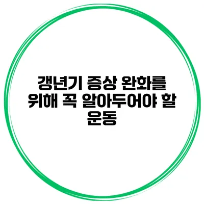 갱년기 증상 완화를 위해 꼭 알아두어야 할 운동