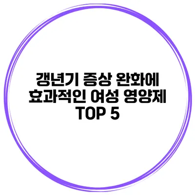 갱년기 증상 완화에 효과적인 여성 영양제 TOP 5
