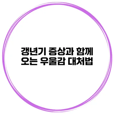 갱년기 증상과 함께 오는 우울감 대처법