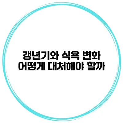 갱년기와 식욕 변화 어떻게 대처해야 할까?