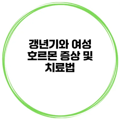 갱년기와 여성 호르몬: 증상 및 치료법