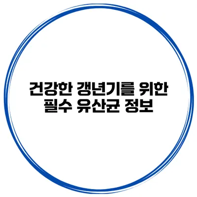 건강한 갱년기를 위한 필수 유산균 정보