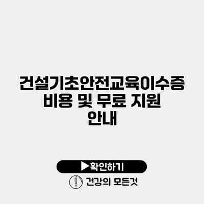 건설기초안전교육이수증 비용 및 무료 지원 안내