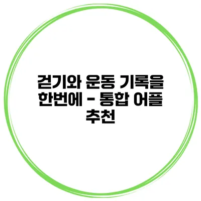 걷기와 운동 기록을 한번에 - 통합 어플 추천