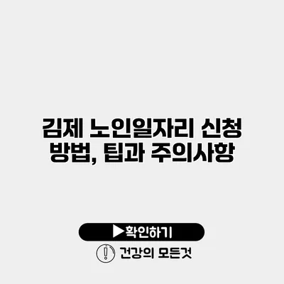 김제 노인일자리 신청 방법, 팁과 주의사항