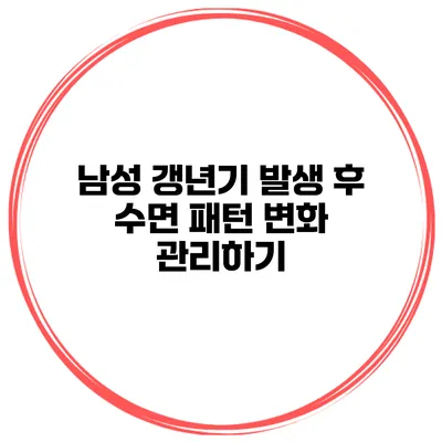 남성 갱년기 발생 후 수면 패턴 변화 관리하기