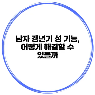 남자 갱년기 성 기능, 어떻게 해결할 수 있을까?