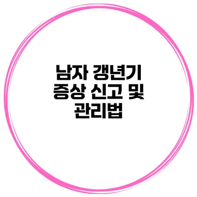 남자 갱년기 증상 신고 및 관리법