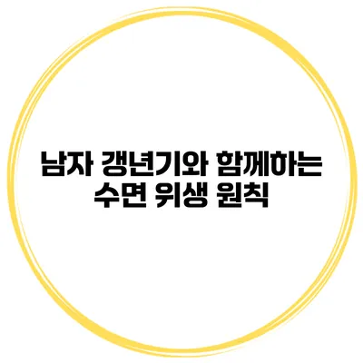 남자 갱년기와 함께하는 수면 위생 원칙