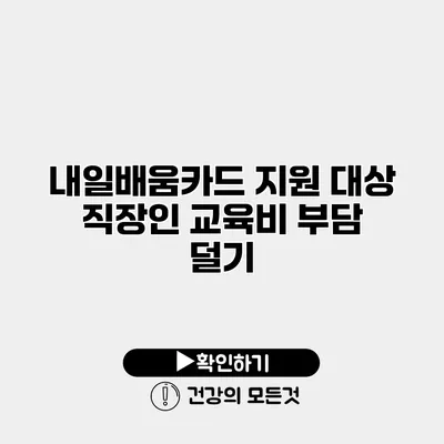 내일배움카드 지원 대상 직장인 교육비 부담 덜기