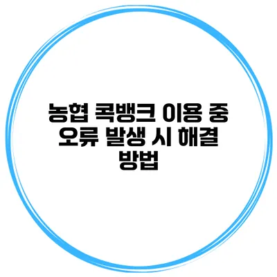 농협 콕뱅크 이용 중 오류 발생 시 해결 방법