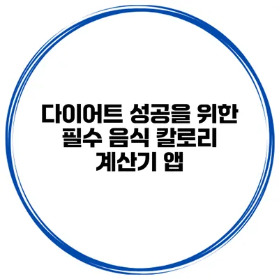 다이어트 성공을 위한 필수 음식 칼로리 계산기 앱