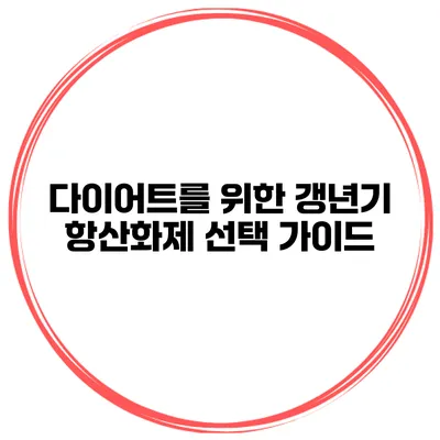 다이어트를 위한 갱년기 항산화제 선택 가이드