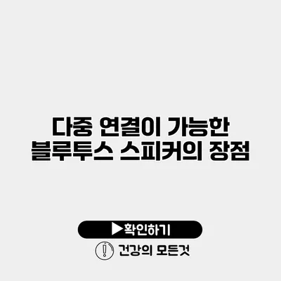 다중 연결이 가능한 블루투스 스피커의 장점