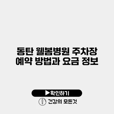 동탄 웰봄병원 주차장 예약 방법과 요금 정보