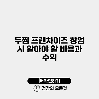 두찜 프랜차이즈 창업 시 알아야 할 비용과 수익