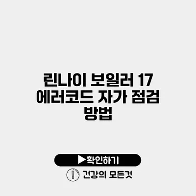 린나이 보일러 17 에러코드 자가 점검 방법