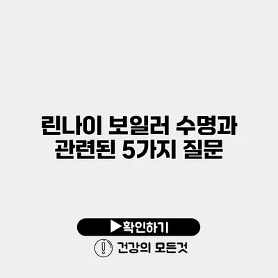 린나이 보일러 수명과 관련된 5가지 질문