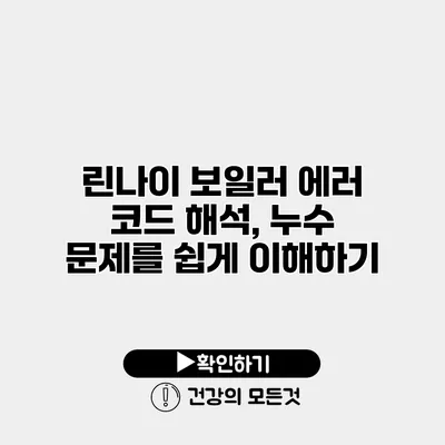 린나이 보일러 에러 코드 해석, 누수 문제를 쉽게 이해하기