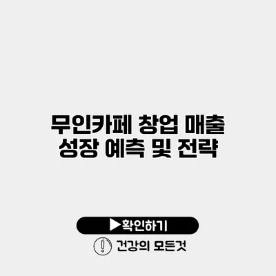 무인카페 창업 매출 성장 예측 및 전략