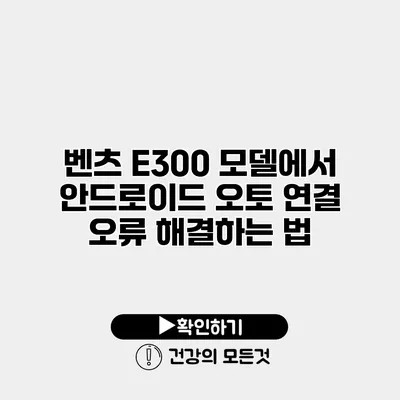 벤츠 E300 모델에서 안드로이드 오토 연결 오류 해결하는 법