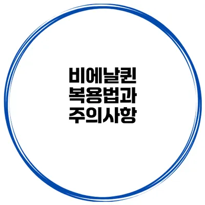 비에날퀸 복용법과 주의사항