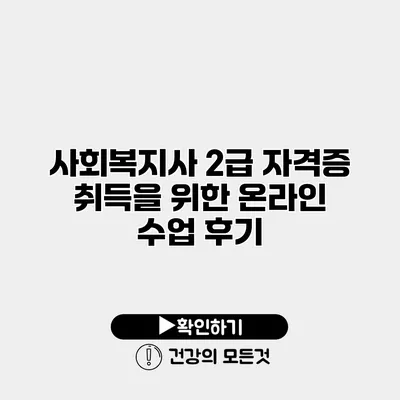 사회복지사 2급 자격증 취득을 위한 온라인 수업 후기