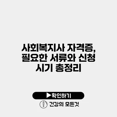 사회복지사 자격증, 필요한 서류와 신청 시기 총정리