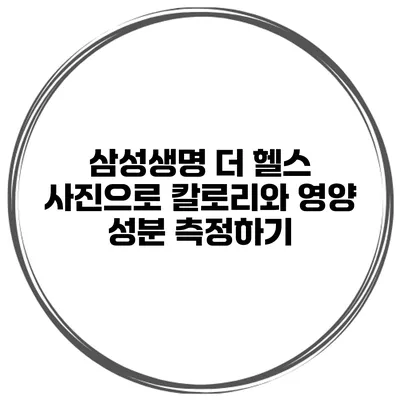 삼성생명 더 헬스 사진으로 칼로리와 영양 성분 측정하기