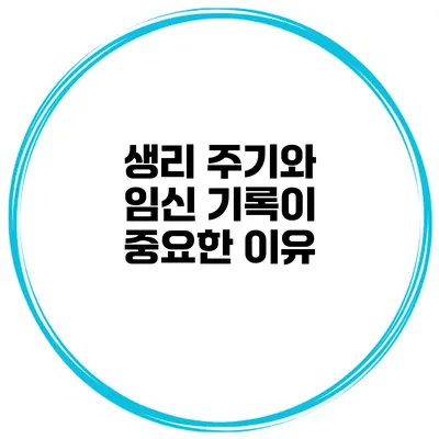 생리 주기와 임신 기록이 중요한 이유