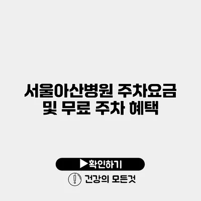 서울아산병원 주차요금 및 무료 주차 혜택