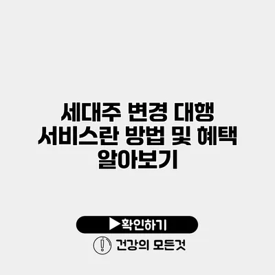 세대주 변경 대행 서비스란? 방법 및 혜택 알아보기