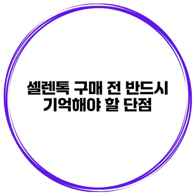 셀렌톡 구매 전 반드시 기억해야 할 단점