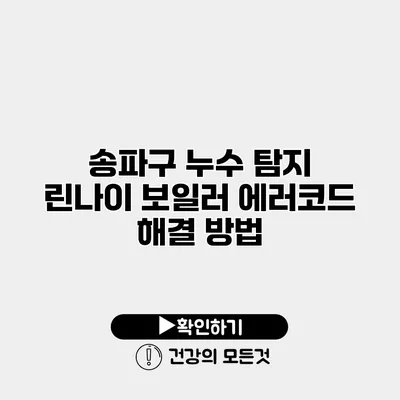 송파구 누수 탐지 린나이 보일러 에러코드 해결 방법