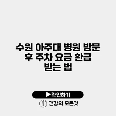 수원 아주대 병원 방문 후 주차 요금 환급 받는 법