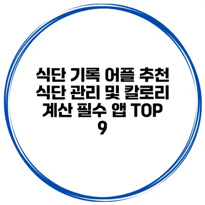 식단 기록 어플 추천 식단 관리 및 칼로리 계산 필수 앱 TOP 9