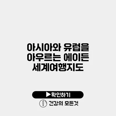 아시아와 유럽을 아우르는 에이든 세계여행지도