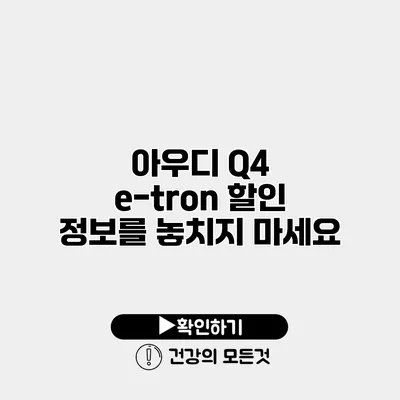 아우디 Q4 e-tron 할인 정보를 놓치지 마세요