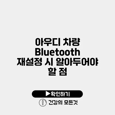 아우디 차량 Bluetooth 재설정 시 알아두어야 할 점