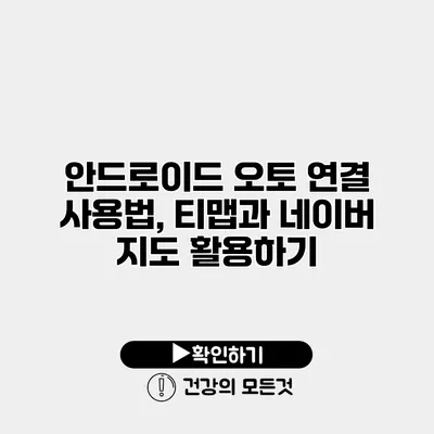 안드로이드 오토 연결 사용법, 티맵과 네이버 지도 활용하기