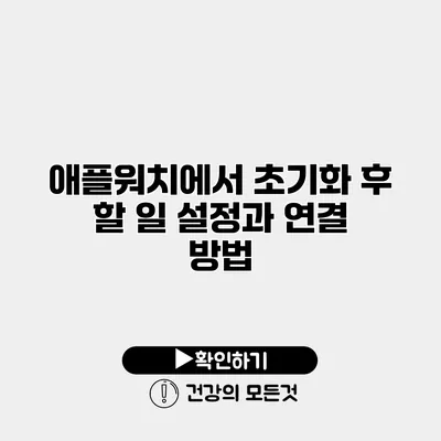 애플워치에서 초기화 후 할 일 설정과 연결 방법