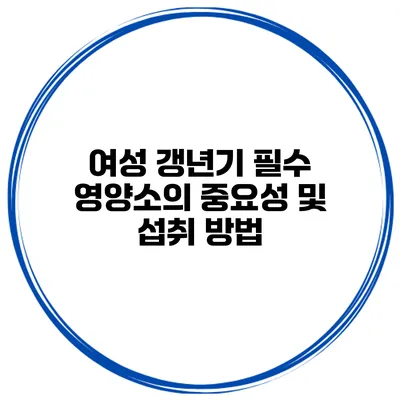 여성 갱년기 필수 영양소의 중요성 및 섭취 방법
