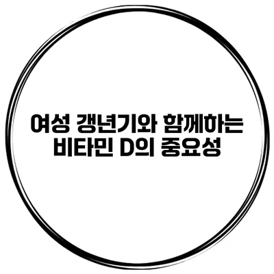 여성 갱년기와 함께하는 비타민 D의 중요성