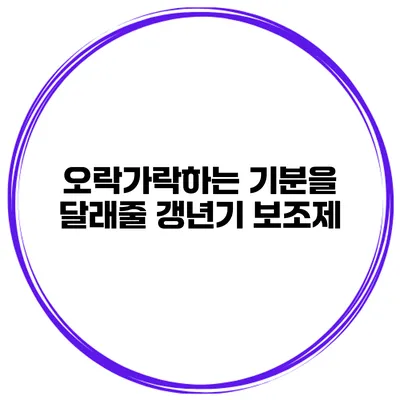 오락가락하는 기분을 달래줄 갱년기 보조제