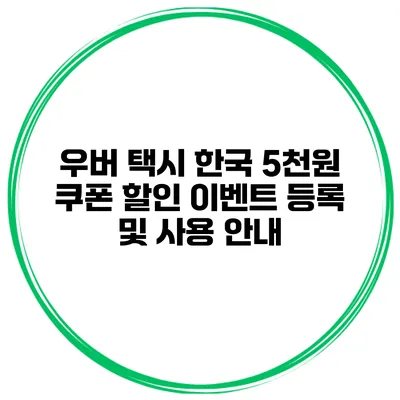 우버 택시 한국 5천원 쿠폰 할인 이벤트 등록 및 사용 안내