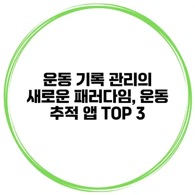운동 기록 관리의 새로운 패러다임, 운동 추적 앱 TOP 3