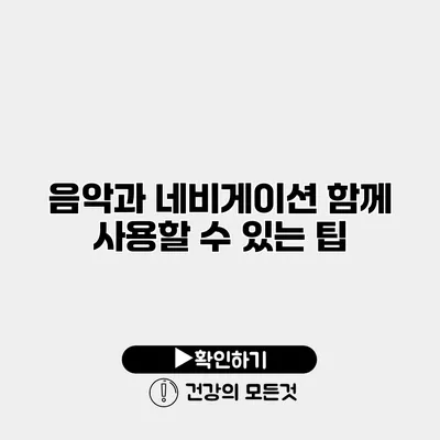음악과 네비게이션 함께 사용할 수 있는 팁