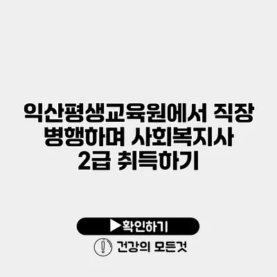 익산평생교육원에서 직장 병행하며 사회복지사 2급 취득하기