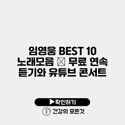 임영웅 BEST 10 노래모음 – 무료 연속 듣기와 유튜브 콘서트